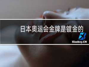 日本奥运会金牌是镀金的吗