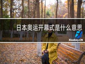 日本奥运开幕式是什么意思