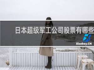 日本超级军工公司股票有哪些