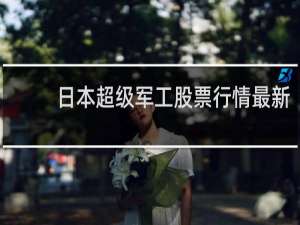 日本超级军工股票行情最新