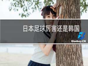 日本足球厉害还是韩国