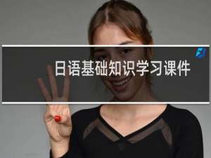 日语基础知识学习课件(关于日语基础知识学习课件的简介)