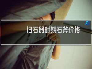 旧石器时期石斧价格