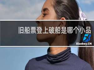 旧船票登上破船是哪个小品