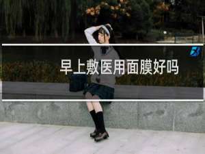 早上敷医用面膜好吗