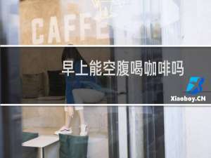 早上能空腹喝咖啡吗
