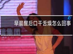 早晨醒后口干舌燥怎么回事