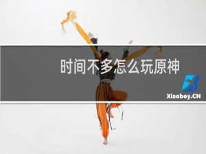 时间不多怎么玩原神