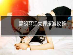 昆明丽江大理旅游攻略