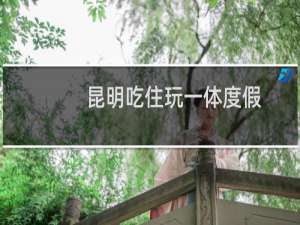 昆明吃住玩一体度假