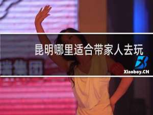 昆明哪里适合带家人去玩