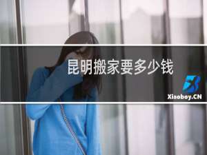 昆明搬家要多少钱