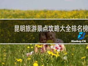 昆明旅游景点攻略大全排名榜