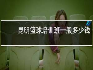 昆明篮球培训班一般多少钱