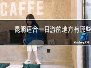 昆明适合一日游的地方有哪些