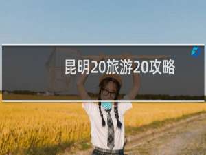 昆明 旅游 攻略