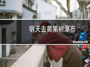 明天去黄果树瀑布