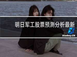 明日军工股票预测分析最新