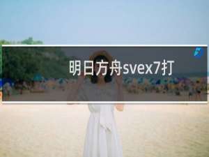 明日方舟svex7打法是什么 明日方舟svex7低配攻略