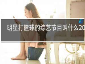 明星打篮球的综艺节目叫什么2019