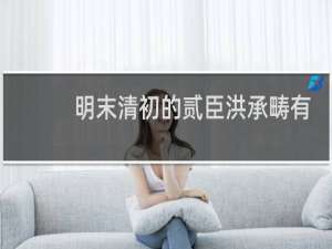 明末清初的贰臣洪承畴有哪些历史事迹？洪承畴是神童吗？