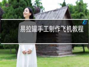 易拉罐手工制作飞机教程
