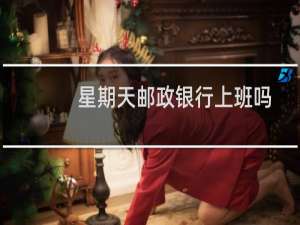 星期天邮政银行上班吗