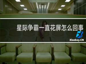 星际争霸一直花屏怎么回事