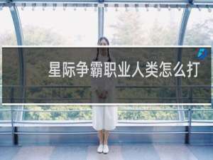星际争霸职业人类怎么打