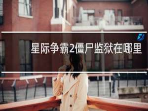 星际争霸2僵尸监狱在哪里