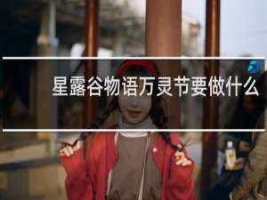 星露谷物语万灵节要做什么