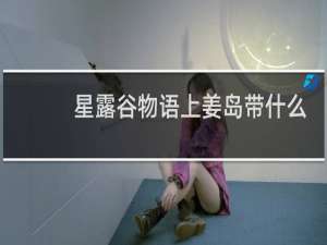 星露谷物语上姜岛带什么