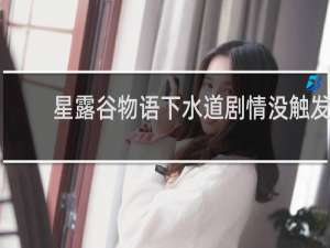 星露谷物语下水道剧情没触发