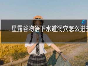 星露谷物语下水道洞穴怎么进去