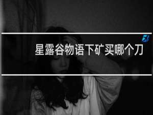 星露谷物语下矿买哪个刀