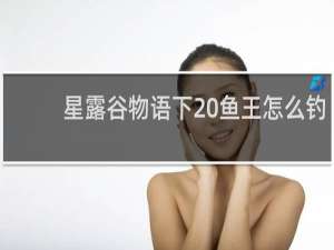 星露谷物语下 鱼王怎么钓