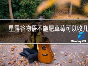 星露谷物语不施肥草莓可以收几次