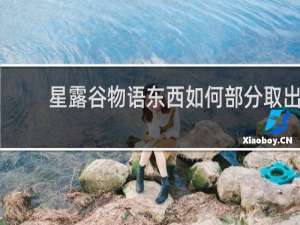 星露谷物语东西如何部分取出