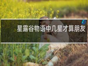 星露谷物语中几星才算朋友