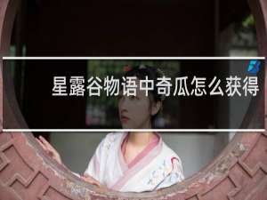 星露谷物语中奇瓜怎么获得