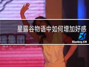 星露谷物语中如何增加好感