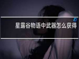 星露谷物语中武器怎么获得