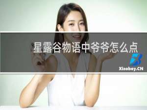 星露谷物语中爷爷怎么点