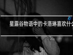 星露谷物语中的卡洛琳喜欢什么