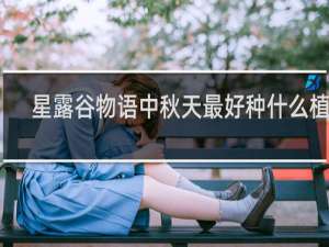 星露谷物语中秋天最好种什么植物