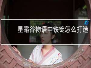 星露谷物语中铁锭怎么打造