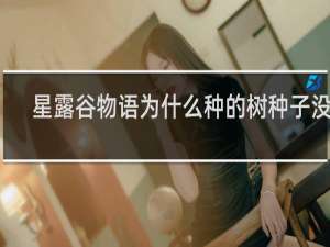 星露谷物语为什么种的树种子没了