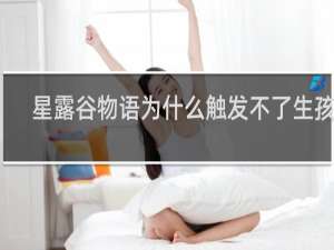星露谷物语为什么触发不了生孩子