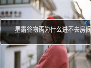 星露谷物语为什么进不去房间