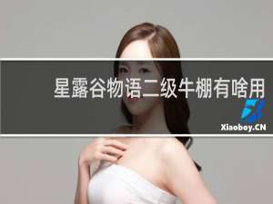 星露谷物语二级牛棚有啥用
